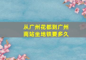 从广州花都到广州南站坐地铁要多久