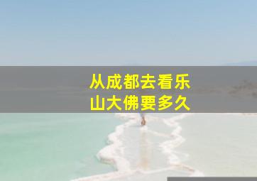 从成都去看乐山大佛要多久