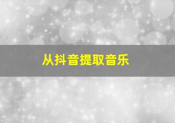 从抖音提取音乐