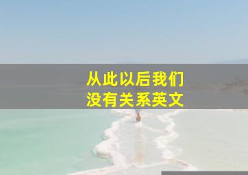 从此以后我们没有关系英文