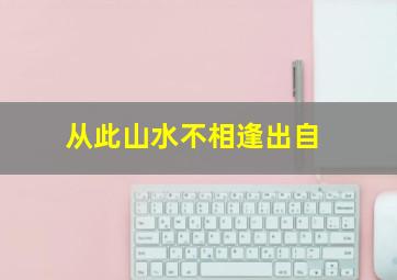 从此山水不相逢出自