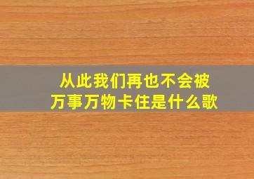 从此我们再也不会被万事万物卡住是什么歌