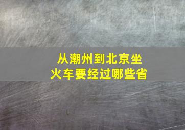 从潮州到北京坐火车要经过哪些省