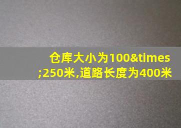 仓库大小为100×250米,道路长度为400米