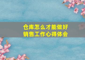 仓库怎么才能做好销售工作心得体会