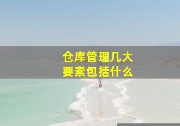 仓库管理几大要素包括什么