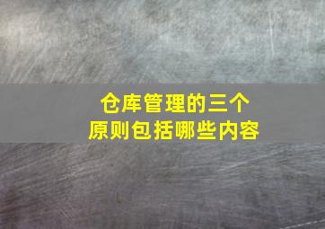 仓库管理的三个原则包括哪些内容