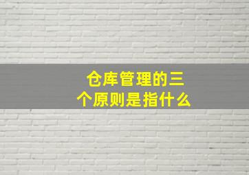 仓库管理的三个原则是指什么