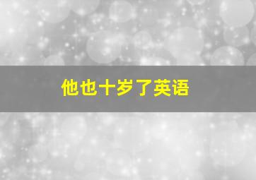 他也十岁了英语