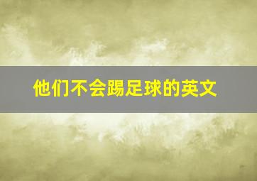 他们不会踢足球的英文