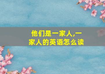 他们是一家人,一家人的英语怎么读