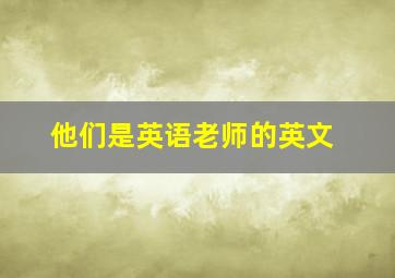 他们是英语老师的英文