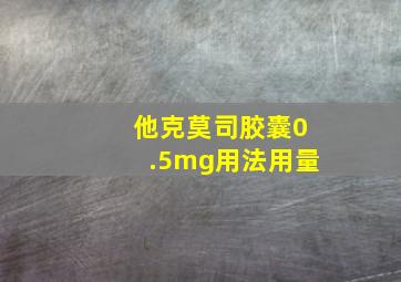 他克莫司胶囊0.5mg用法用量