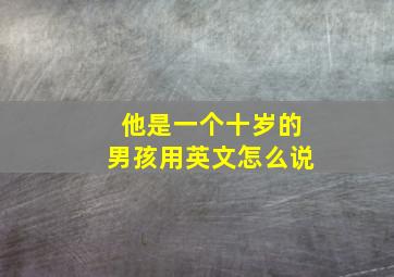 他是一个十岁的男孩用英文怎么说