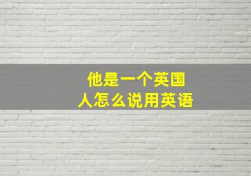 他是一个英国人怎么说用英语