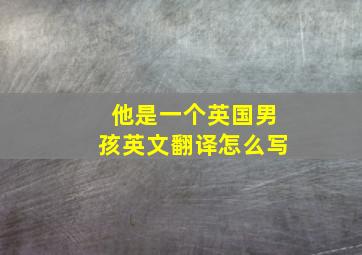 他是一个英国男孩英文翻译怎么写