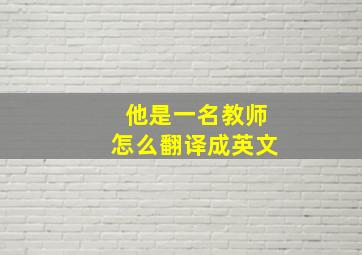 他是一名教师怎么翻译成英文