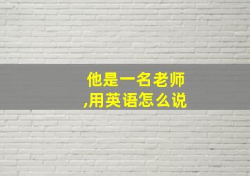 他是一名老师,用英语怎么说