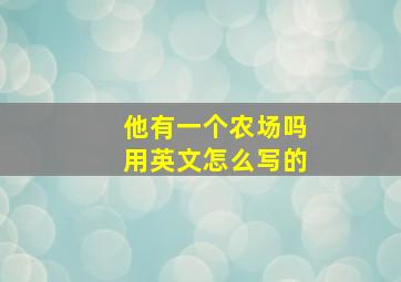 他有一个农场吗用英文怎么写的