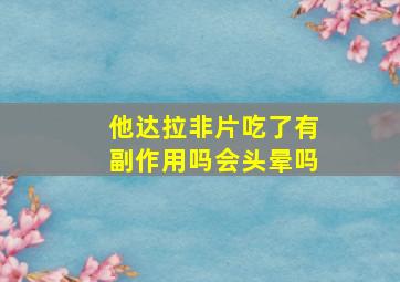 他达拉非片吃了有副作用吗会头晕吗