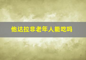 他达拉非老年人能吃吗