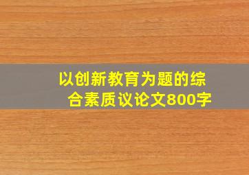 以创新教育为题的综合素质议论文800字