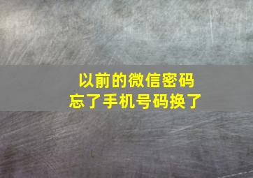 以前的微信密码忘了手机号码换了