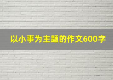 以小事为主题的作文600字