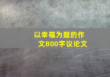 以幸福为题的作文800字议论文