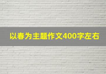 以春为主题作文400字左右