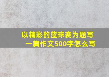 以精彩的篮球赛为题写一篇作文500字怎么写