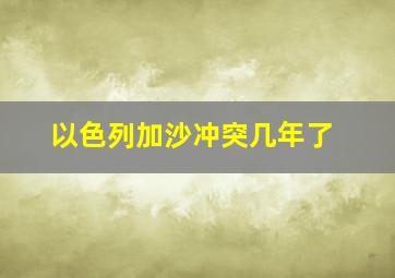 以色列加沙冲突几年了