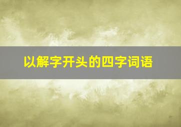 以解字开头的四字词语