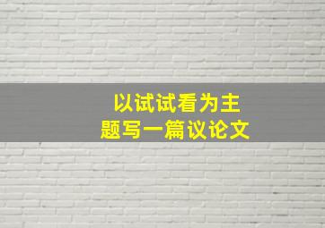 以试试看为主题写一篇议论文