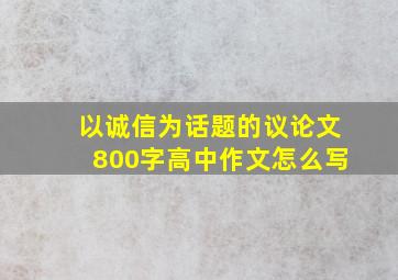 以诚信为话题的议论文800字高中作文怎么写