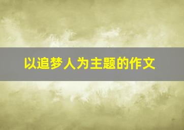 以追梦人为主题的作文