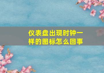 仪表盘出现时钟一样的图标怎么回事