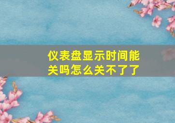 仪表盘显示时间能关吗怎么关不了了