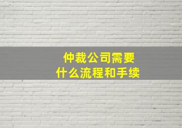 仲裁公司需要什么流程和手续