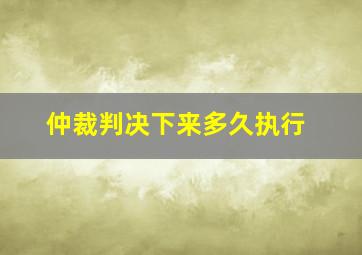 仲裁判决下来多久执行