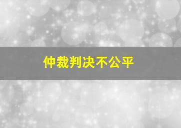 仲裁判决不公平