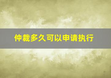 仲裁多久可以申请执行