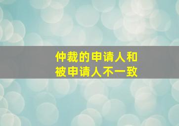 仲裁的申请人和被申请人不一致