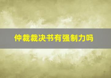 仲裁裁决书有强制力吗