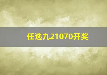 任选九21070开奖