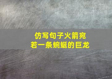 仿写句子火箭宛若一条蜿蜒的巨龙