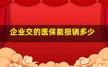 企业交的医保能报销多少