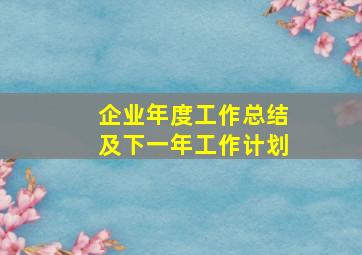 企业年度工作总结及下一年工作计划