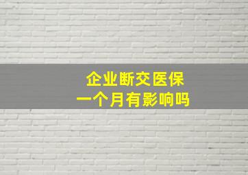 企业断交医保一个月有影响吗