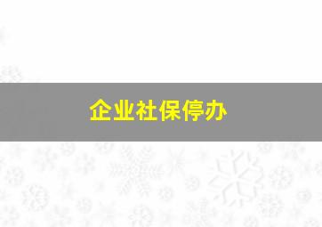 企业社保停办